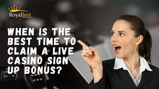 When is the Best Time to Claim a Live Casino Sign