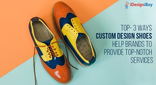 Top- 3 Ways Custom Design Shoes Help Brands to Pro